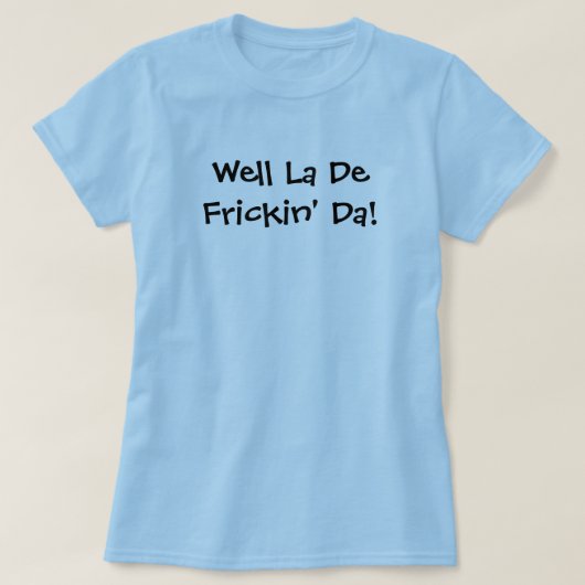 T-shirt La De Frickin'bonne DA ! (Design devant)