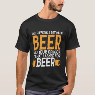 T-shirt La Différence Entre La Bière Et Votre Opinion Est
