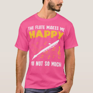 T-shirt La Flûte Me Rend Heureux Vous N'Avez Pas Tant De F