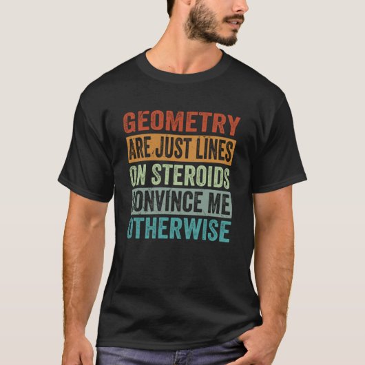 T-shirt La Géométrie Ne Sont Que Des Lignes Sur Les Stéroï (Devant)
