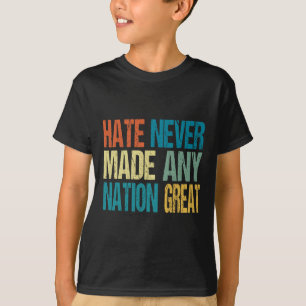 T-shirt La haine n'a jamais rendu une nation grande Anti T