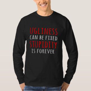 T-shirt La laideur peut être fixe stupidité est éternellem