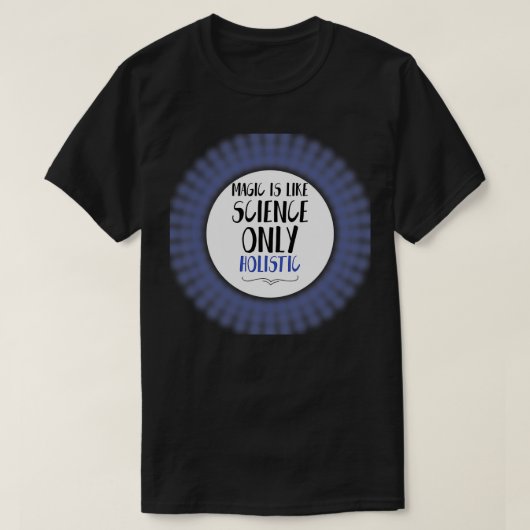 T-SHIRT LA MAGIE EST COMME LA SCIENCE SEULEMENT HOLISTIQUE (Design devant)