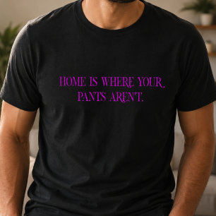 T-shirt La maison est là où votre pantalon n'est pas