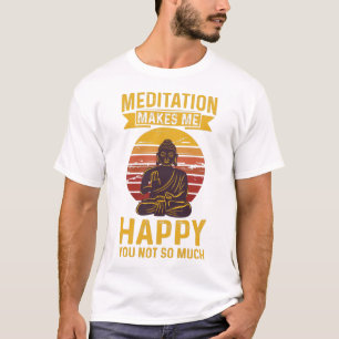 T-shirt La méditation me rend heureux vous moins 
