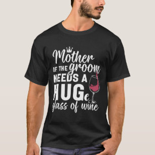 T-shirt La mère du marié a besoin d'un grand verre de vin 