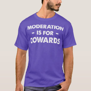 T-shirt La modération est pour les lâches