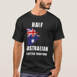 T-shirt La Moitié Australienne Est Meilleure Que Aucun Aus