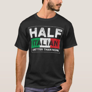 T-shirt La Moitié Italienne Est Meilleure Que Aucune