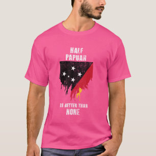 T-shirt La Moitié Papouasie Est Meilleure Que Aucune Papou