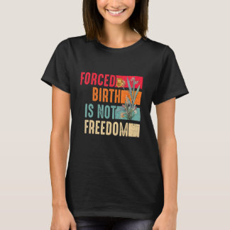 T-shirt La naissance forcée n'est pas la liberté Feminist