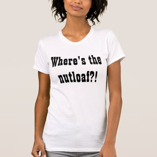 T-shirt Là où est le nutloaf ? ! (Devant)