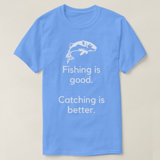 T-shirt La pêche est une bonne capture est mieux 1 (Design devant)