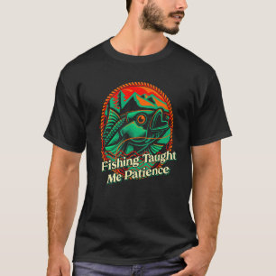 T-shirt La pêche m'a appris la patience Citations positive