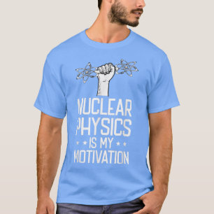T-shirt La physique nucléaire est ma motivation physicien