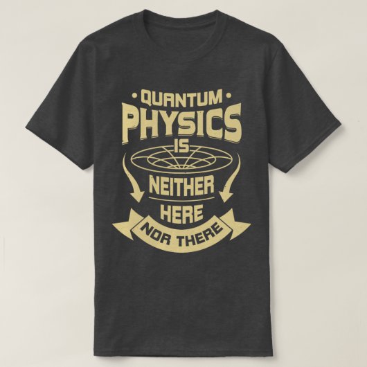 T-shirt La Physique Quantum N'Est Ni Ici Ni Là (Design devant)