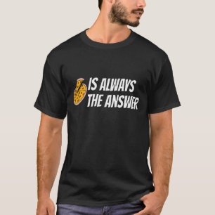 T-shirt La pizza est toujours la réponse