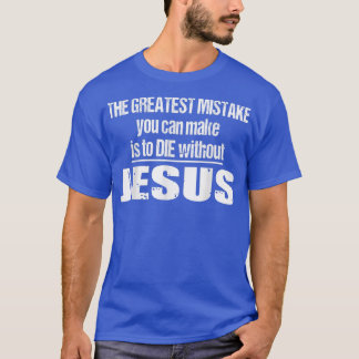 T-shirt La Plus Grande Erreur Est De Mourir Sans Jésus