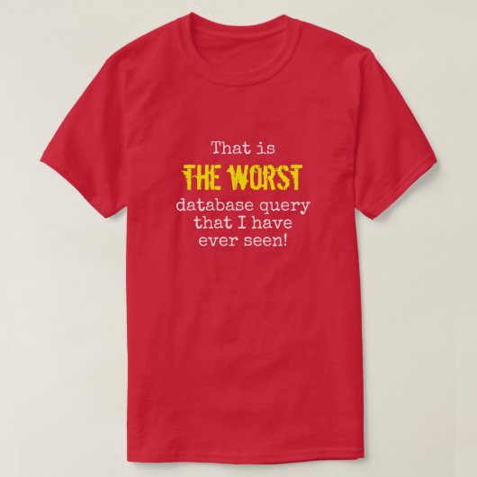 T-shirt "… La PLUS MAUVAISE question de base de données… " (Design devant)