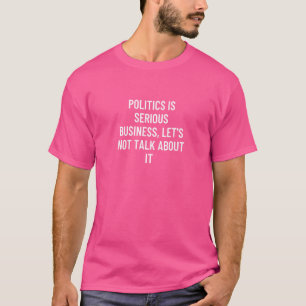 T-shirt La politique est une affaire sérieuse Ne parlons p