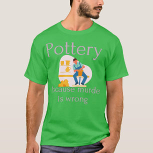 T-shirt La poterie parce que le meurtre est faux 6