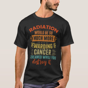T-shirt La Radiation Serait Plus Récompensante Si Le Cance