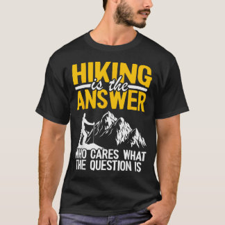 T-shirt La randonnée est la réponse Qui se soucie de la qu
