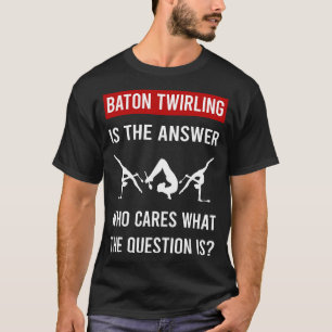 T-shirt La réponse Baton Twirling Twirl Twirler