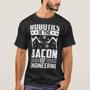 T-shirt La Robotique Est Le Bacon De L'Ingénierie Robot Me