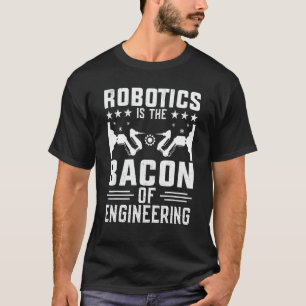 T-shirt La Robotique Est Le Bacon De L'Ingénierie Robot Me