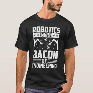 T-shirt La Robotique Est Le Bacon De L'Ingénierie Robot Me