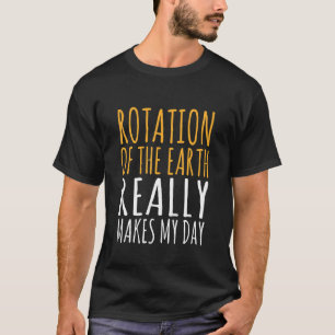 T-shirt La Rotation De La Terre Fait De Ma Journée Enseign