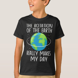 T-shirt La Rotation De La Terre Fait De Ma Journée La Scie