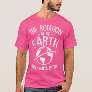 T-shirt La Rotation De La Terre Fait Vraiment De Mon Jour