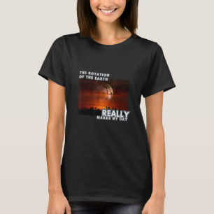 T-shirt La rotation de la Terre fait vraiment ma vie quoti