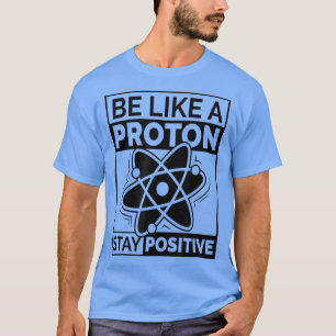 T-shirt La science drôle être comme un proton rester posit