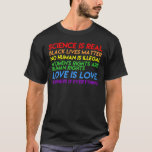 T-shirt La Science est les vraies vies noires que l'amour<br><div class="desc">La Science est vraie
matière noire des vies
pas humain est illégal
l'amour est amour
les droits de la femme sont 
droits de l'homme
la gentillesse est 
tout</div>