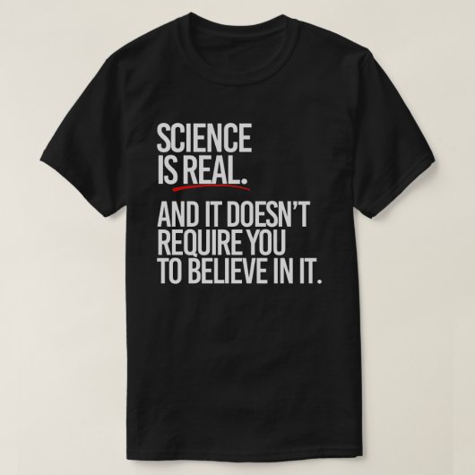 T-shirt La science est réelle et vous n'avez pas à croire (Design devant)