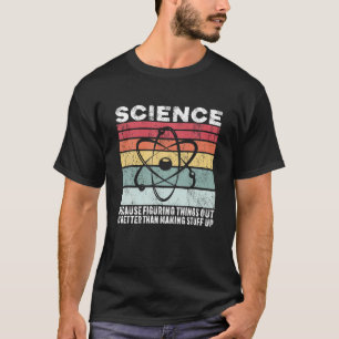 T-shirt La Science Parce Que Comprendre Les Choses Est Un