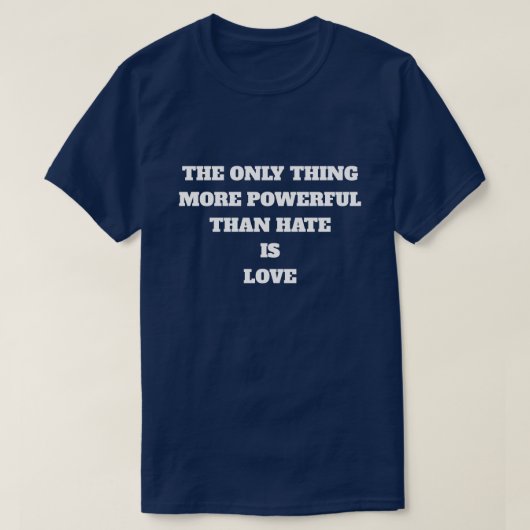 T-SHIRT LA SEULE CHOSE PLUS PUISSANTE QUE LA HAINE EST L'A (Design devant)