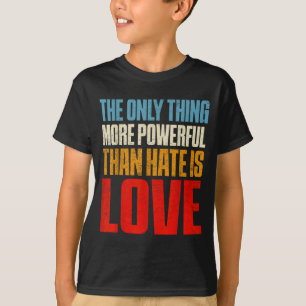 T-shirt La seule chose plus puissante que la haine est l'a