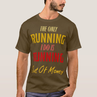 T-shirt La seule chose que je fais est de manquer d'argent
