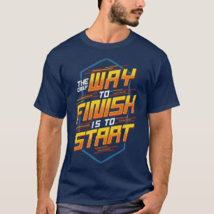 T-shirt La Seule Façon De Terminer Est De Commencer La Mot