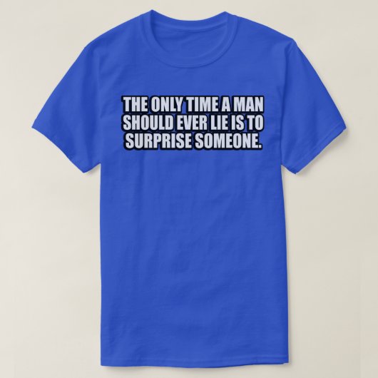 T-shirt La seule fois qu'un homme doit mentir est de surpr (Design devant)