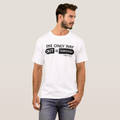 T-shirt La seule issue est de passer à travers (Devant entier)