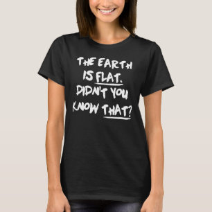 T-shirt La Terre est plate Ne saviez-vous pas que