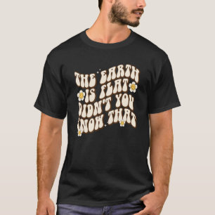 T-shirt La Terre est plate Vous ne le saviez pas si super