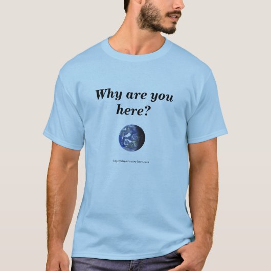 T-shirt La terre, pourquoi êtes-vous ici ? (Devant)