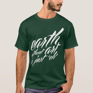 T-shirt la terre sans art est juste 'eh