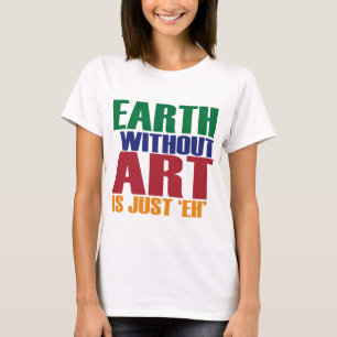 T-shirt La terre sans art est juste hein